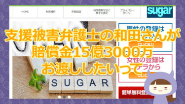 【弁護人和田さんからの賠償金を騙る迷惑メールが多発】sugar（シュガー）【悪質支援金詐欺サイト】